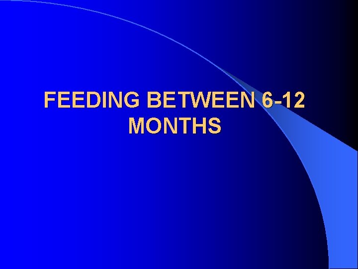 FEEDING BETWEEN 6 -12 MONTHS 