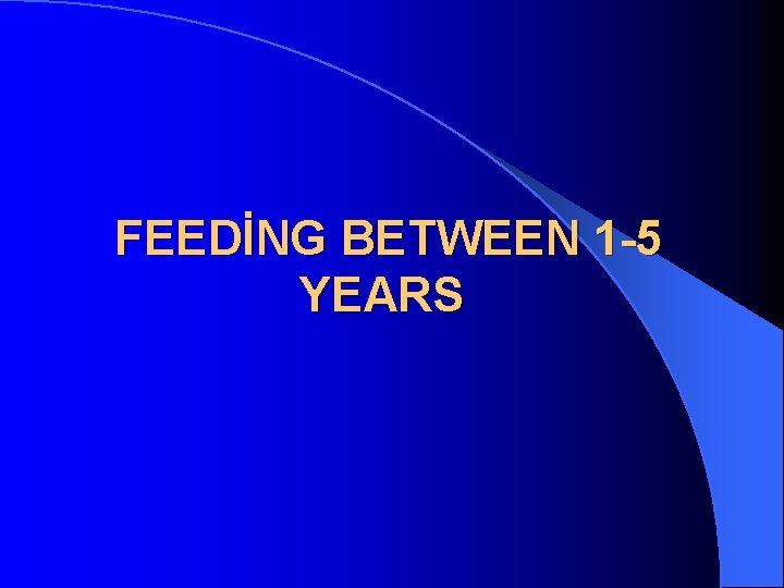 FEEDİNG BETWEEN 1 -5 YEARS 