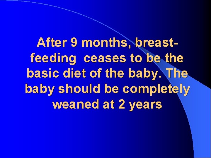 After 9 months, breastfeeding ceases to be the basic diet of the baby. The