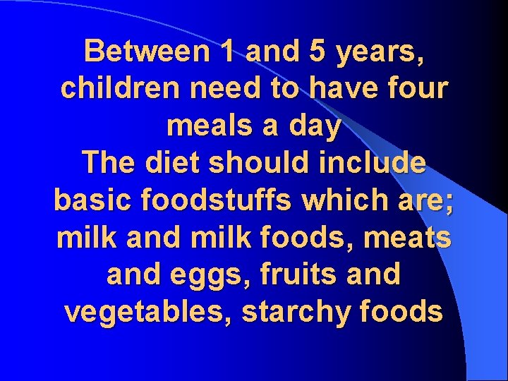Between 1 and 5 years, children need to have four meals a day The
