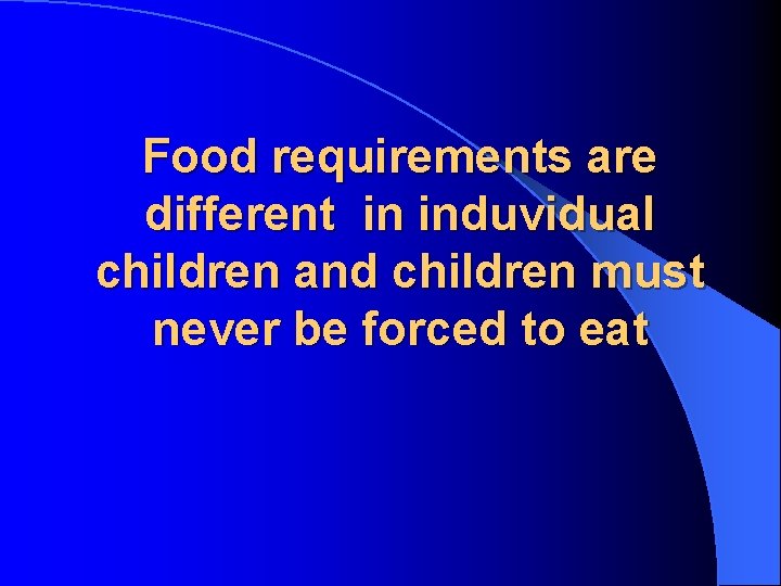 Food requirements are different in induvidual children and children must never be forced to