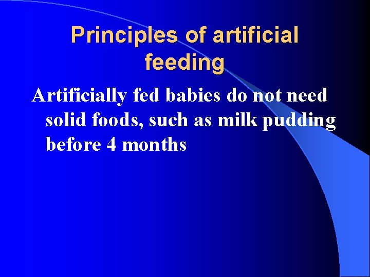 Principles of artificial feeding Artificially fed babies do not need solid foods, such as