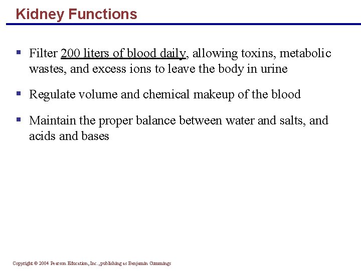 Kidney Functions § Filter 200 liters of blood daily, allowing toxins, metabolic wastes, and