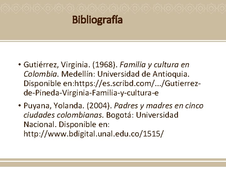 Bibliografía • Gutiérrez, Virginia. (1968). Familia y cultura en Colombia. Medellín: Universidad de Antioquia.