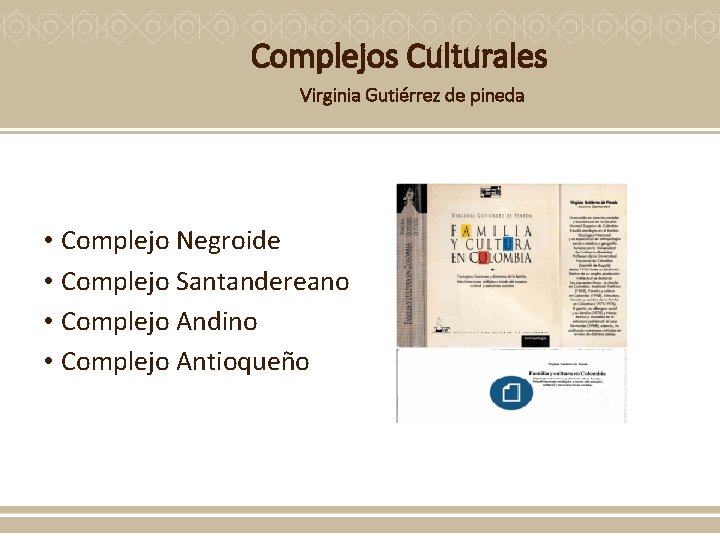 Complejos Culturales Virginia Gutiérrez de pineda • Complejo Negroide • Complejo Santandereano • Complejo