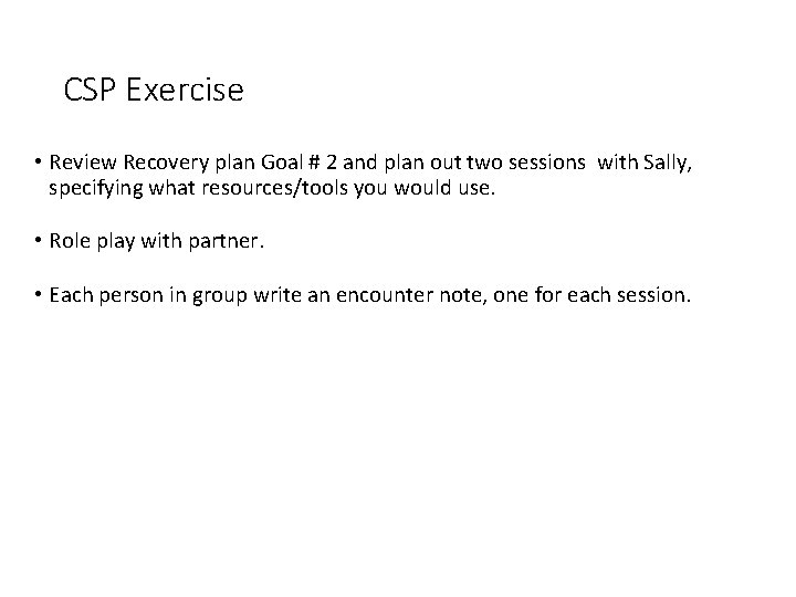 CSP Exercise • Review Recovery plan Goal # 2 and plan out two sessions