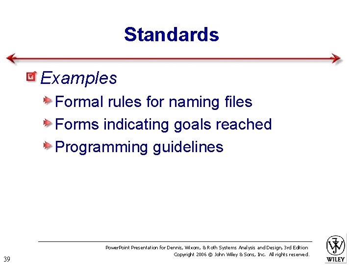 Standards Examples Formal rules for naming files Forms indicating goals reached Programming guidelines 39