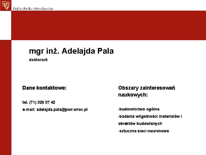 mgr inż. Adelajda Pala doktorant Dane kontaktowe: Obszary zainteresowań naukowych: tel. (71) 320 37