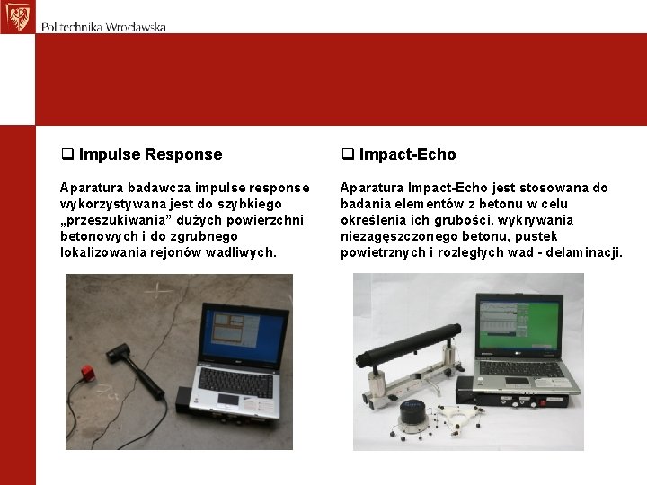 q Impulse Response q Impact-Echo Aparatura badawcza impulse response wykorzystywana jest do szybkiego „przeszukiwania”