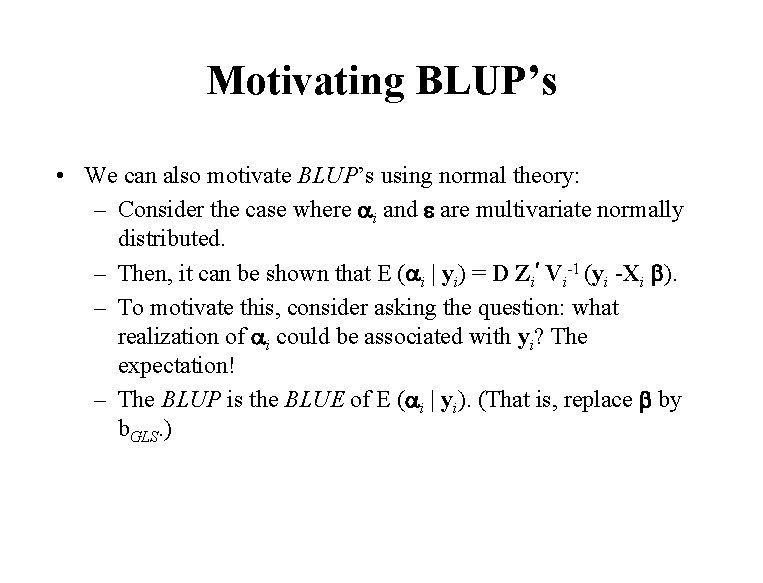 Motivating BLUP’s • We can also motivate BLUP’s using normal theory: – Consider the