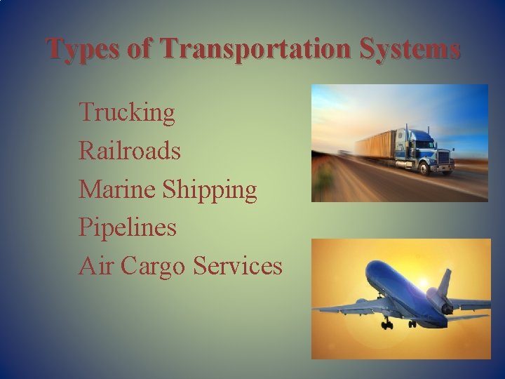 Types of Transportation Systems Trucking Railroads Marine Shipping Pipelines Air Cargo Services 