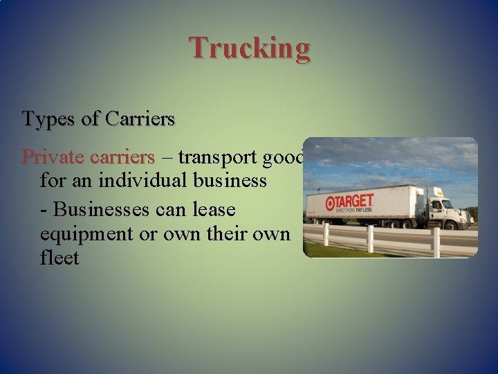 Trucking Types of Carriers Private carriers – transport goods for an individual business -