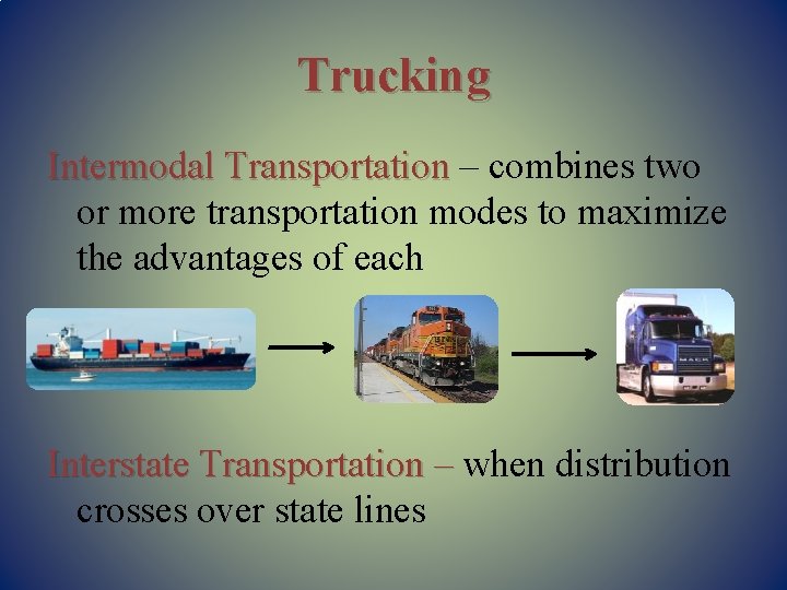 Trucking Intermodal Transportation – combines two or more transportation modes to maximize the advantages