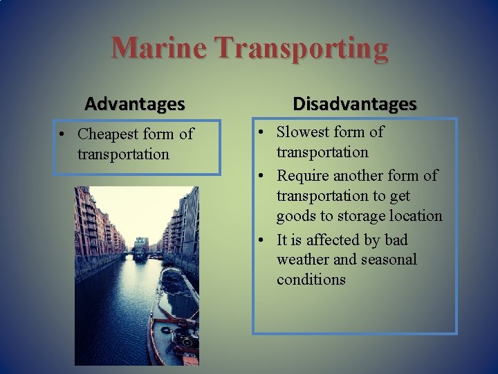 Marine Transporting Advantages • Cheapest form of transportation Disadvantages • Slowest form of transportation