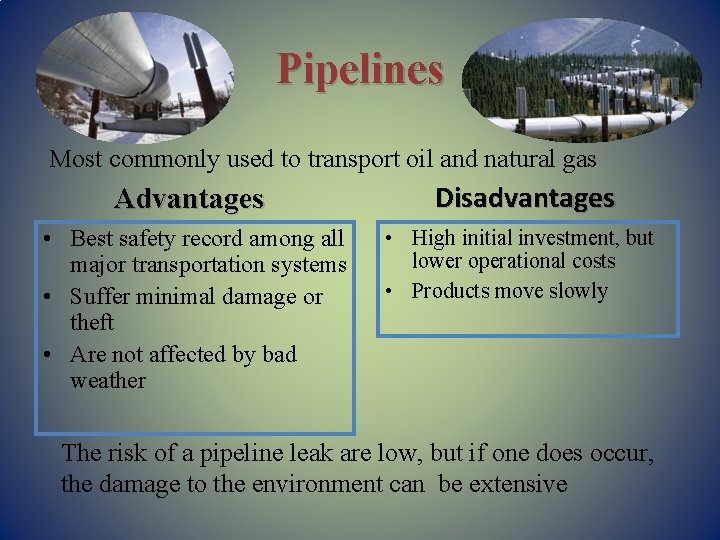 Pipelines Most commonly used to transport oil and natural gas Advantages Disadvantages • Best