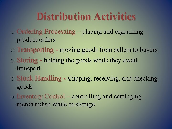 Distribution Activities o Ordering Processing – placing and organizing product orders o Transporting -
