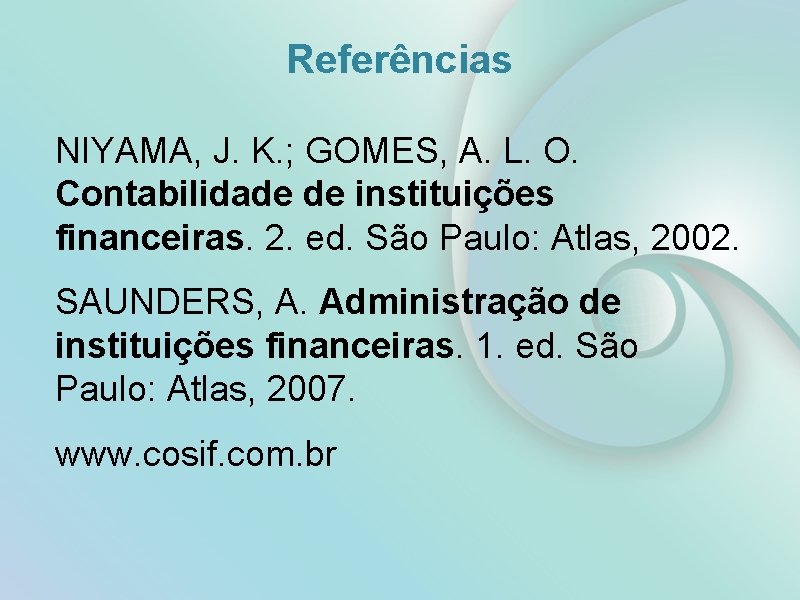Referências NIYAMA, J. K. ; GOMES, A. L. O. Contabilidade de instituições financeiras. 2.