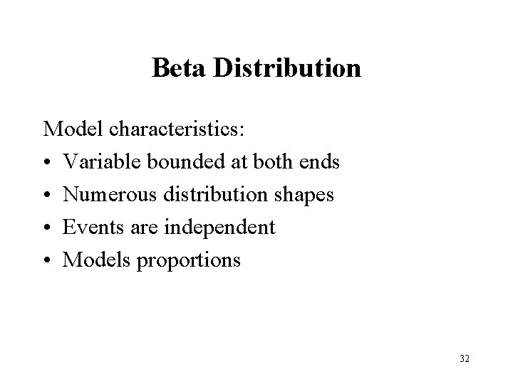 Beta Distribution Model characteristics: • Variable bounded at both ends • Numerous distribution shapes Beta Distribution Model characteristics: • Variable bounded at both ends • Numerous distribution shapes