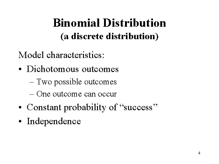 Binomial Distribution (a discrete distribution) Model characteristics: • Dichotomous outcomes – Two possible outcomes