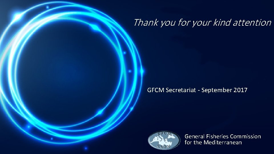 Thank you for your kind attention GFCM Secretariat - September 2017 General Fisheries Commission