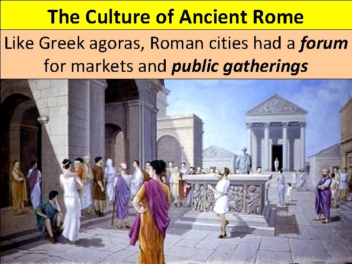 The Culture of Ancient Rome Like Greek agoras, Roman cities had a forum for
