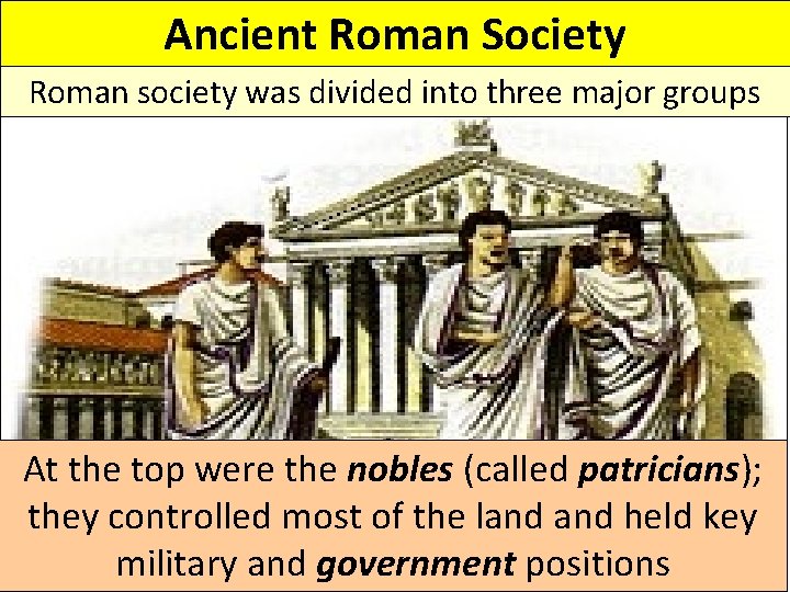 Ancient Roman Society Roman society was divided into three major groups At the top