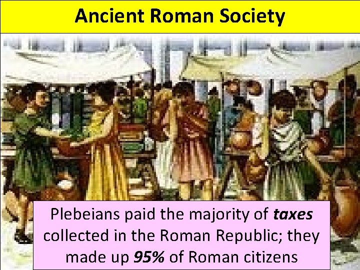 Ancient Roman Society Plebeians paid the majority of taxes collected in the Roman Republic;