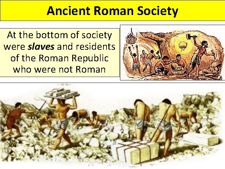Ancient Roman Society At the bottom of society were slaves and residents of the