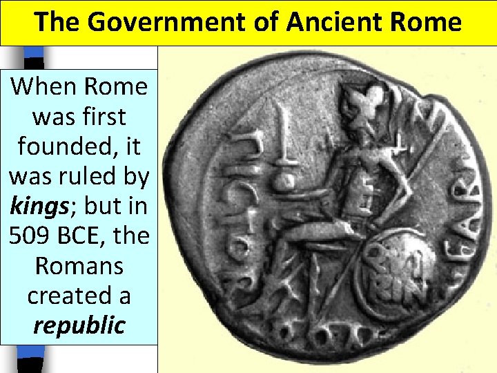 The Government of Ancient Rome When Rome was first founded, it was ruled by