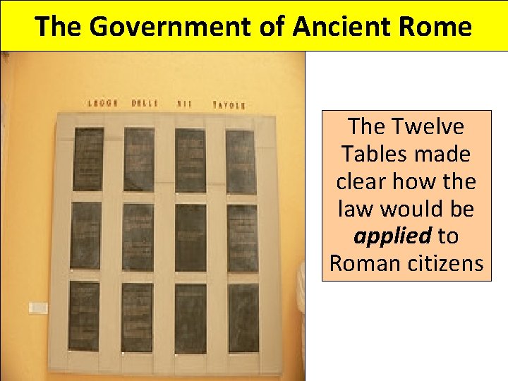 The Government of Ancient Rome The Twelve Tables made clear how the law would