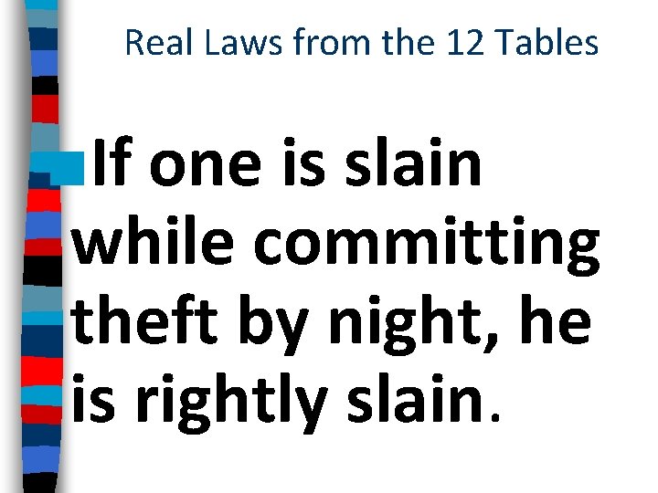 Real Laws from the 12 Tables ■If one is slain while committing theft by