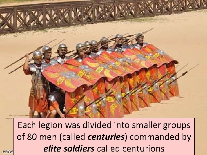 Each legion was divided into smaller groups of 80 men (called centuries) commanded by