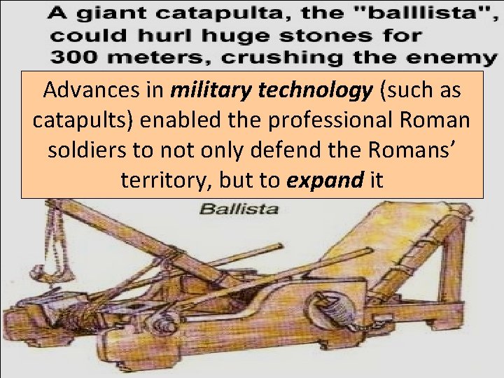 Advances in military technology (such as catapults) enabled the professional Roman soldiers to not