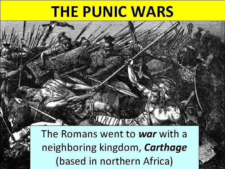 THE PUNIC WARS The Romans went to war with a neighboring kingdom, Carthage (based