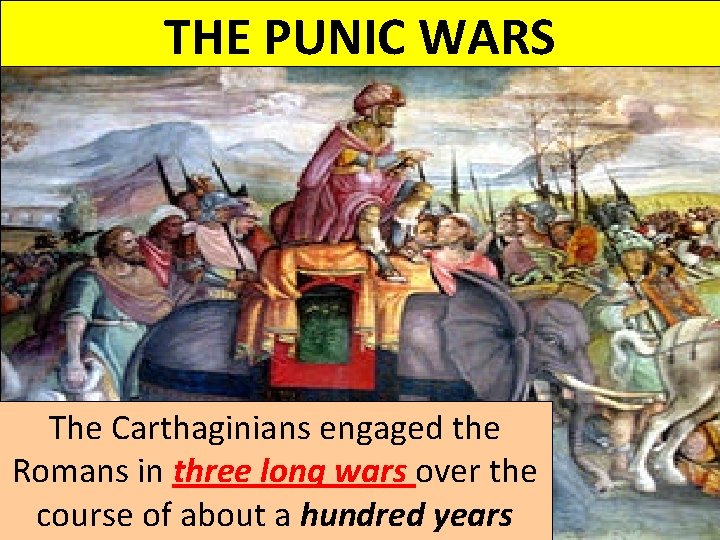 THE PUNIC WARS The Carthaginians engaged the Romans in three long wars over the