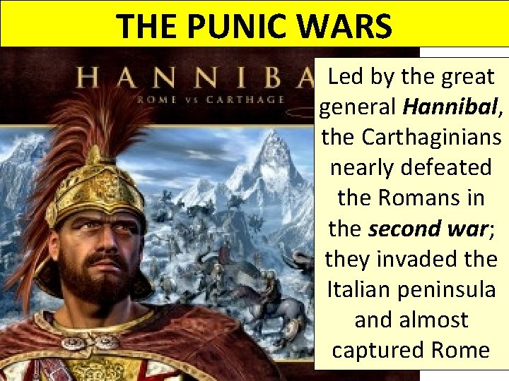 THE PUNIC WARS Led by the great general Hannibal, the Carthaginians nearly defeated the