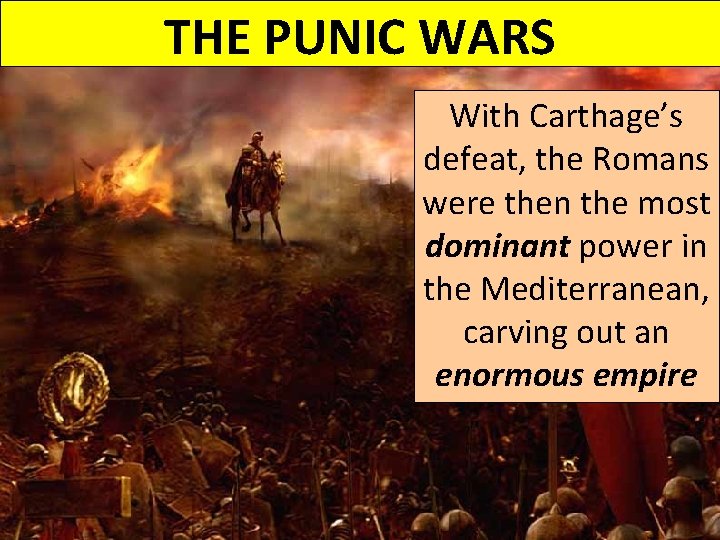 THE PUNIC WARS With Carthage’s defeat, the Romans were then the most dominant power