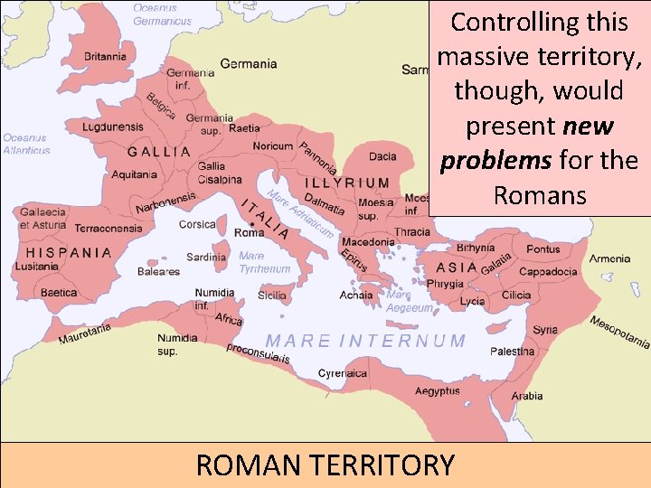 Controlling this massive territory, though, would present new problems for the Romans ROMAN TERRITORY