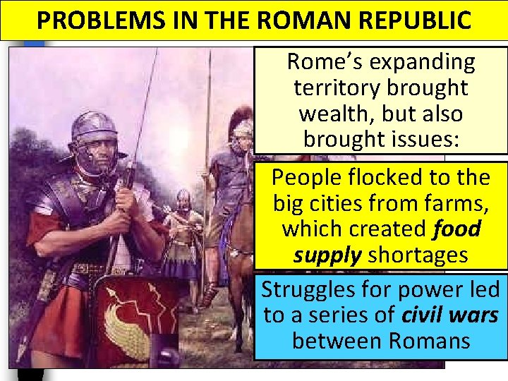 PROBLEMS IN THE ROMAN REPUBLIC Rome’s expanding territory brought wealth, but also brought issues: