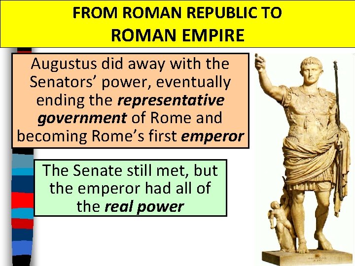 FROM ROMAN REPUBLIC TO ROMAN EMPIRE Augustus did away with the Senators’ power, eventually
