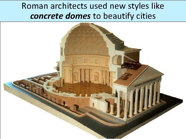 Roman architects used new styles like concrete domes to beautify cities 