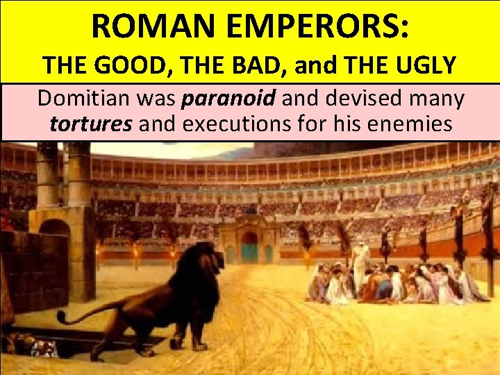 ROMAN EMPERORS: THE GOOD, THE BAD, and THE UGLY Domitian was paranoid and devised