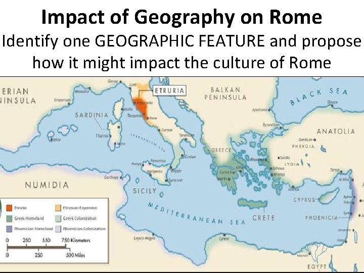 Impact of Geography on Rome Identify one GEOGRAPHIC FEATURE and propose how it might