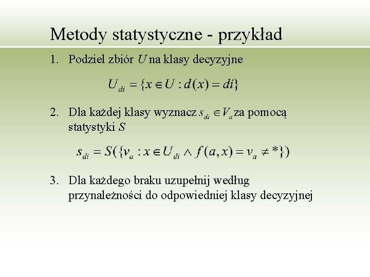 Metody statystyczne - przykład 1. Podziel zbiór U na klasy decyzyjne 2. Dla każdej