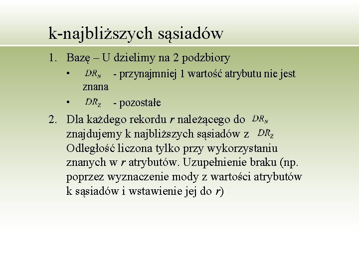 k-najbliższych sąsiadów 1. Bazę – U dzielimy na 2 podzbiory • - przynajmniej 1