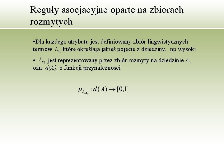 Reguły asocjacyjne oparte na zbiorach rozmytych • Dla każdego atrybutu jest definiowany zbiór lingwistycznych