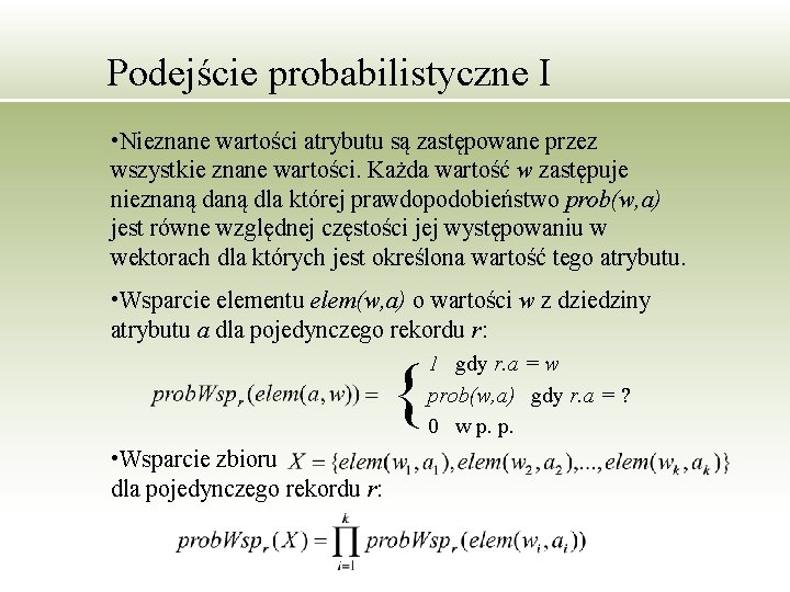 Podejście probabilistyczne I • Nieznane wartości atrybutu są zastępowane przez wszystkie znane wartości. Każda