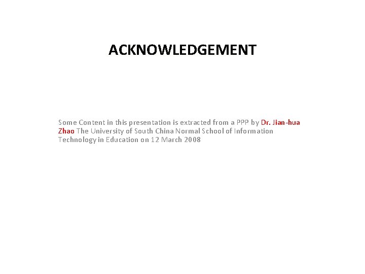 ACKNOWLEDGEMENT Some Content in this presentation is extracted from a PPP by Dr. Jian-hua
