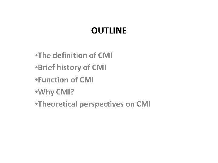 OUTLINE • The definition of CMI • Brief history of CMI • Function of