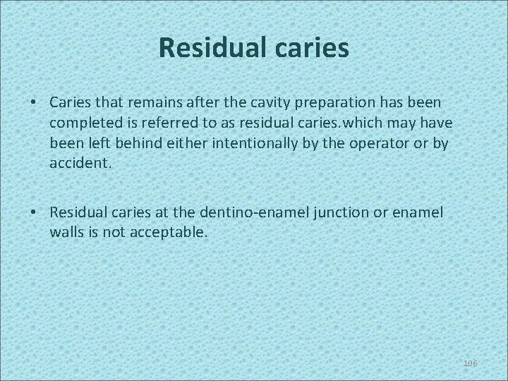 Residual caries • Caries that remains after the cavity preparation has been completed is